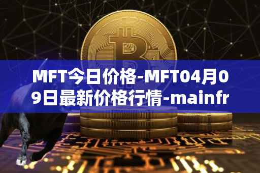 MFT今日价格-MFT04月09日最新价格行情-mainframe最新走势消息