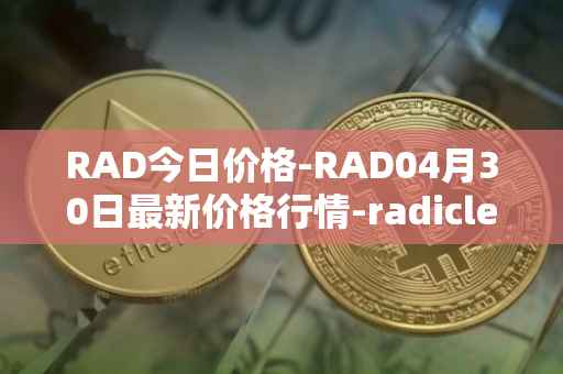 RAD今日价格-RAD04月30日最新价格行情-radicle最新走势消息