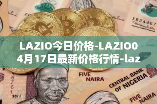 LAZIO今日价格-LAZIO04月17日最新价格行情-lazio-fan-token最新走势消息