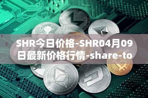 SHR今日价格-SHR04月09日最新价格行情-share-token最新走势消息