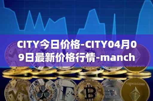 CITY今日价格-CITY04月09日最新价格行情-manchester-city-fan-token最新走势消息