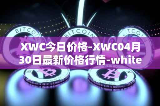 XWC今日价格-XWC04月30日最新价格行情-whitecoin最新走势消息
