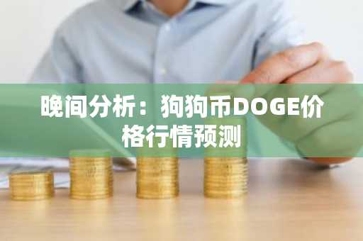 晚间分析：狗狗币DOGE价格行情预测