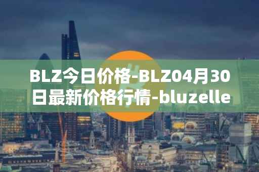 BLZ今日价格-BLZ04月30日最新价格行情-bluzelle最新走势消息