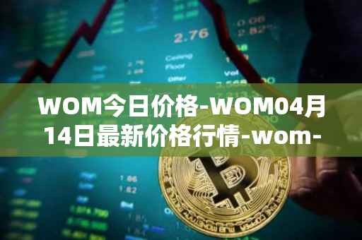 WOM今日价格-WOM04月14日最新价格行情-wom-token最新走势消息