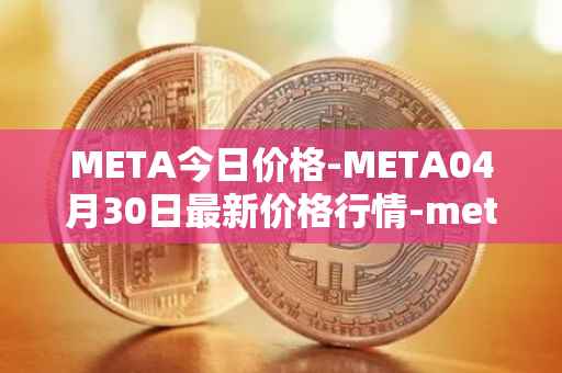 META今日价格-META04月30日最新价格行情-meta最新走势消息
