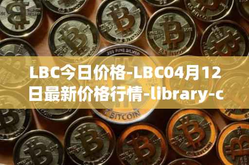 LBC今日价格-LBC04月12日最新价格行情-library-credit最新走势消息