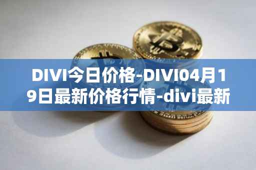 DIVI今日价格-DIVI04月19日最新价格行情-divi最新走势消息
