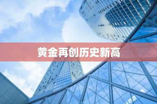 黄金再创历史新高