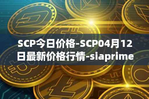 SCP今日价格-SCP04月12日最新价格行情-siaprime-coin最新走势消息