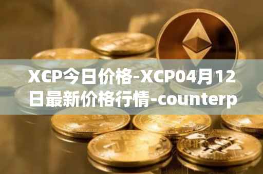 XCP今日价格-XCP04月12日最新价格行情-counterparty最新走势消息