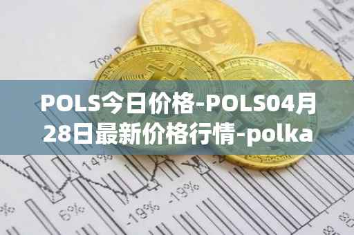 POLS今日价格-POLS04月28日最新价格行情-polkastarter最新走势消息