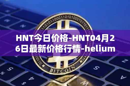 HNT今日价格-HNT04月26日最新价格行情-heliumhnt最新走势消息