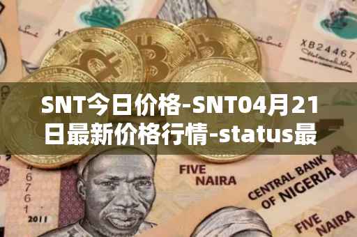 SNT今日价格-SNT04月21日最新价格行情-status最新走势消息