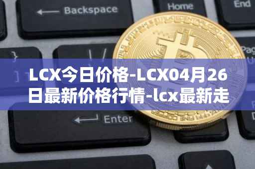 LCX今日价格-LCX04月26日最新价格行情-lcx最新走势消息