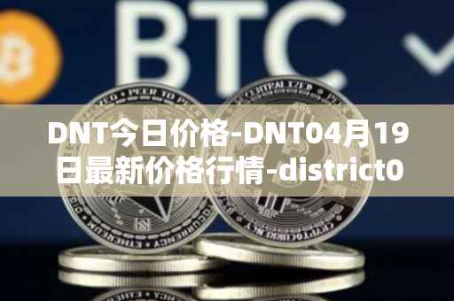 DNT今日价格-DNT04月19日最新价格行情-district0x最新走势消息