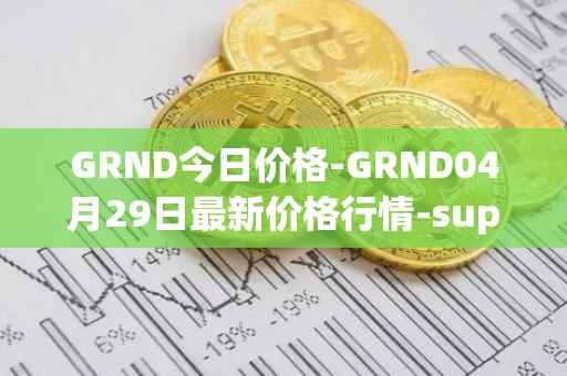 GRND今日价格-GRND04月29日最新价格行情-superwalk最新走势消息