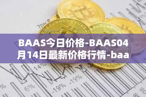 BAAS今日价格-BAAS04月14日最新价格行情-baasid最新走势消息
