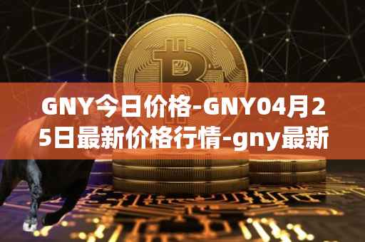 GNY今日价格-GNY04月25日最新价格行情-gny最新走势消息