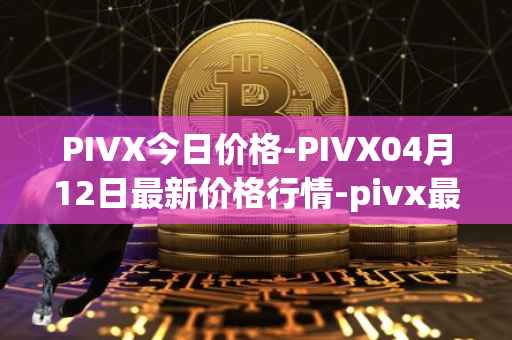 PIVX今日价格-PIVX04月12日最新价格行情-pivx最新走势消息