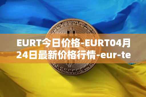EURT今日价格-EURT04月24日最新价格行情-eur-tether最新走势消息