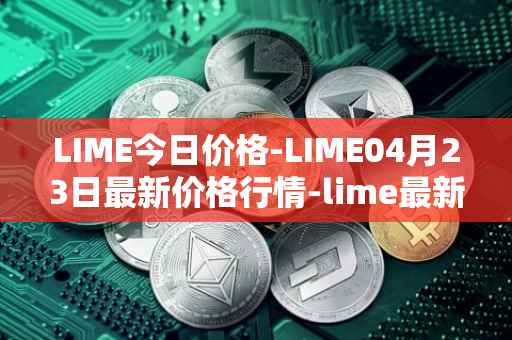 LIME今日价格-LIME04月23日最新价格行情-lime最新走势消息