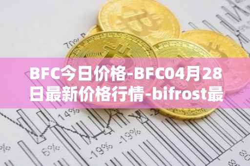 BFC今日价格-BFC04月28日最新价格行情-bifrost最新走势消息