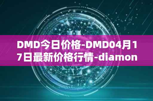 DMD今日价格-DMD04月17日最新价格行情-diamond最新走势消息