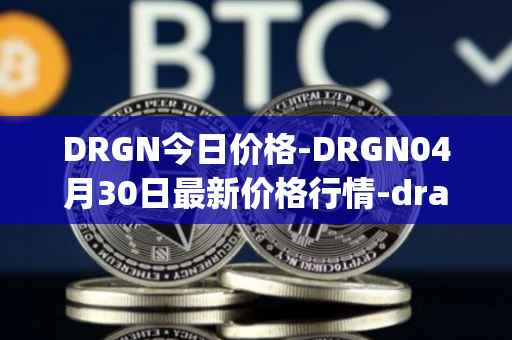 DRGN今日价格-DRGN04月30日最新价格行情-dragonchain最新走势消息