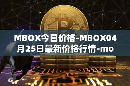 MBOX今日价格-MBOX04月25日最新价格行情-mobox最新走势消息