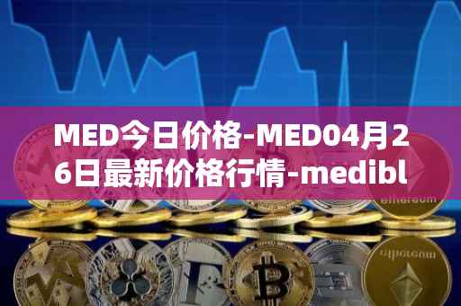 MED今日价格-MED04月26日最新价格行情-medibloc最新走势消息