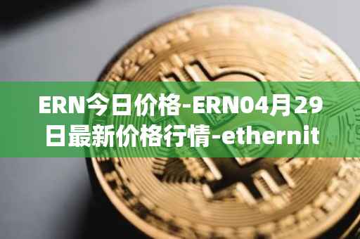 ERN今日价格-ERN04月29日最新价格行情-ethernity-chain最新走势消息