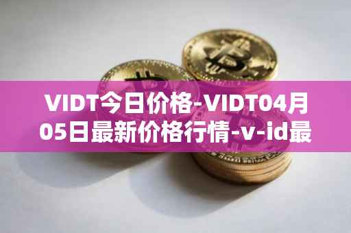VIDT今日价格-VIDT04月05日最新价格行情-v-id最新走势消息