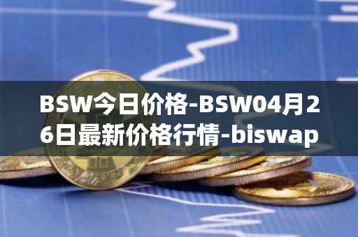 BSW今日价格-BSW04月26日最新价格行情-biswap最新走势消息