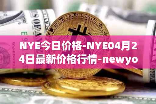 NYE今日价格-NYE04月24日最新价格行情-newyork-exchange最新走势消息