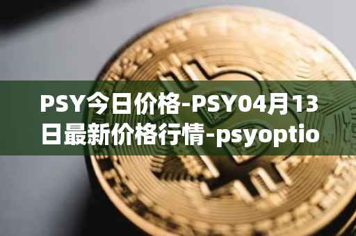 PSY今日价格-PSY04月13日最新价格行情-psyoptions最新走势消息