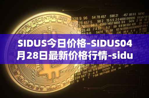 SIDUS今日价格-SIDUS04月28日最新价格行情-sidus-sidustoken最新走势消息