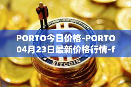 PORTO今日价格-PORTO04月23日最新价格行情-fc-porto最新走势消息