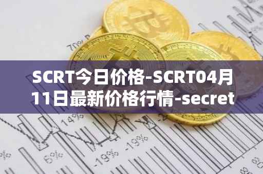 SCRT今日价格-SCRT04月11日最新价格行情-secret最新走势消息