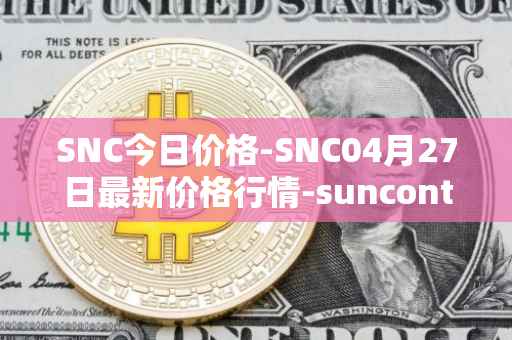 SNC今日价格-SNC04月27日最新价格行情-suncontract最新走势消息