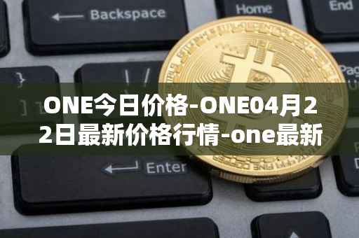 ONE今日价格-ONE04月22日最新价格行情-one最新走势消息