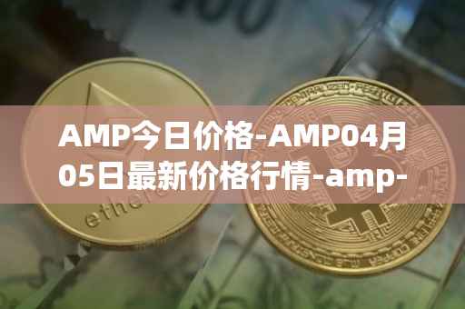 AMP今日价格-AMP04月05日最新价格行情-amp-token最新走势消息