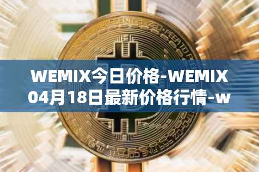 WEMIX今日价格-WEMIX04月18日最新价格行情-wemix-token最新走势消息