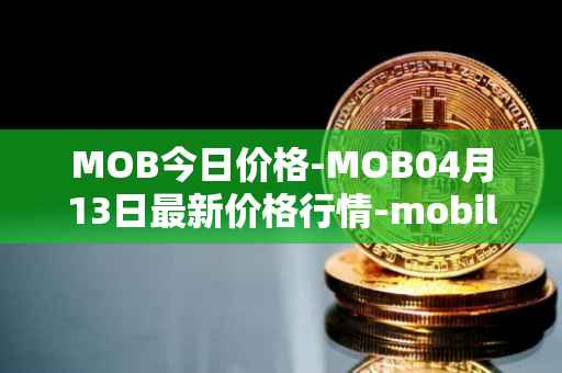 MOB今日价格-MOB04月13日最新价格行情-mobilecoin最新走势消息