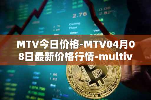 MTV今日价格-MTV04月08日最新价格行情-multivac最新走势消息