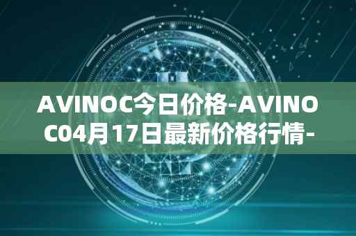 AVINOC今日价格-AVINOC04月17日最新价格行情-avinoc最新走势消息