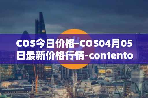 COS今日价格-COS04月05日最新价格行情-contentos最新走势消息