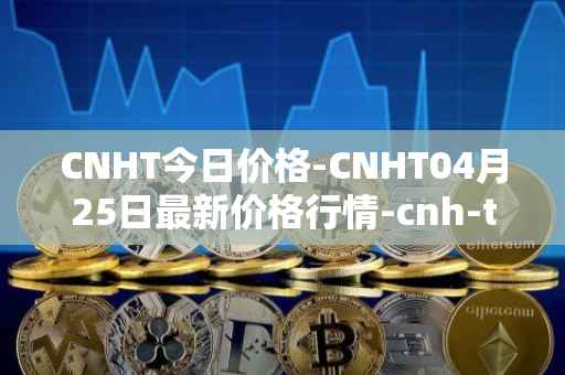 CNHT今日价格-CNHT04月25日最新价格行情-cnh-tether最新走势消息