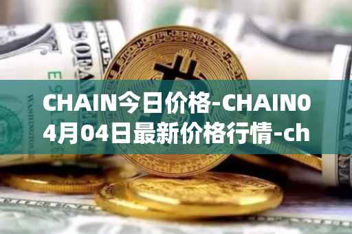 CHAIN今日价格-CHAIN04月04日最新价格行情-chain-games最新走势消息