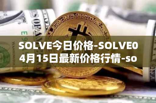 SOLVE今日价格-SOLVE04月15日最新价格行情-solve最新走势消息
